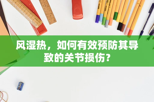 风湿热，如何有效预防其导致的关节损伤？