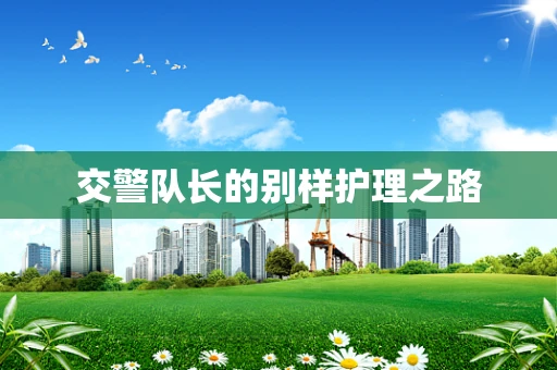 交警队长的别样护理之路