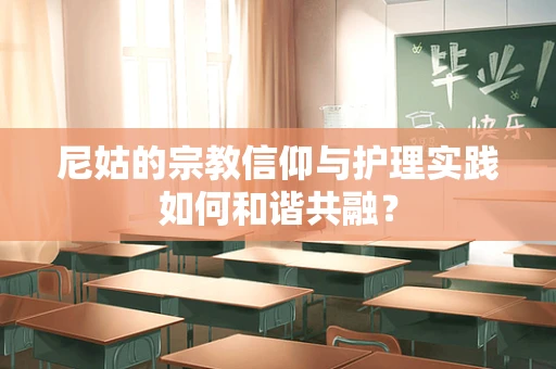 尼姑的宗教信仰与护理实践如何和谐共融？