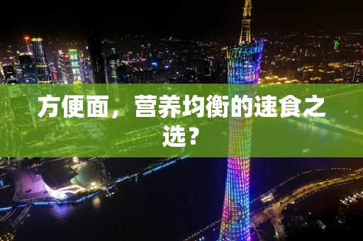 方便面，营养均衡的速食之选？