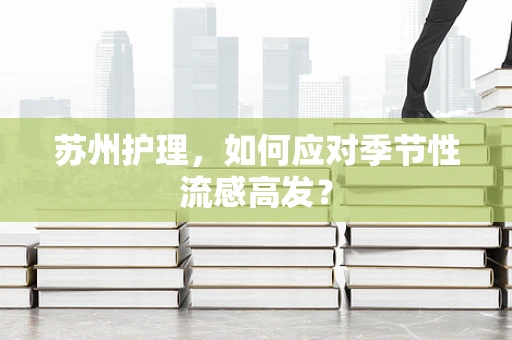 苏州护理，如何应对季节性流感高发？