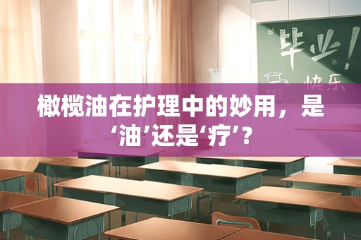 橄榄油在护理中的妙用，是‘油’还是‘疗’？
