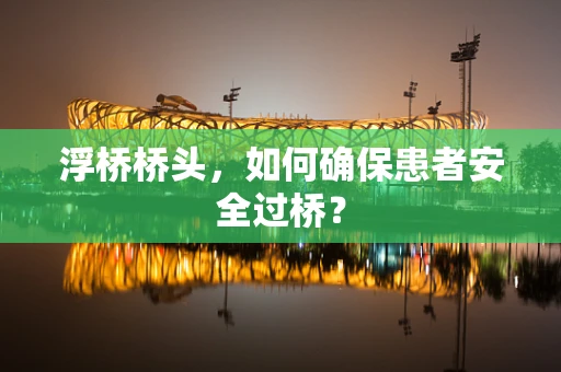 浮桥桥头，如何确保患者安全过桥？