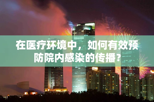 在医疗环境中，如何有效预防院内感染的传播？