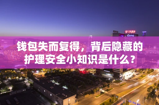 钱包失而复得，背后隐藏的护理安全小知识是什么？