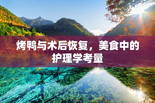 烤鸭与术后恢复，美食中的护理学考量