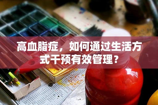 高血脂症，如何通过生活方式干预有效管理？