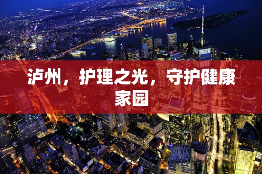泸州，护理之光，守护健康家园