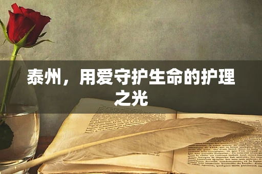 泰州，用爱守护生命的护理之光