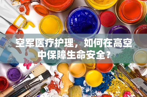 空军医疗护理，如何在高空中保障生命安全？