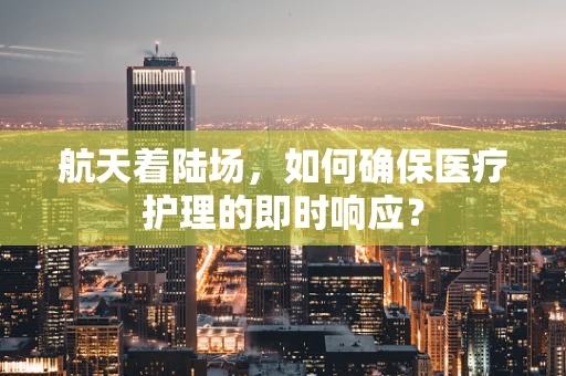 航天着陆场，如何确保医疗护理的即时响应？