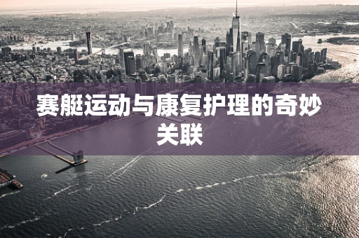 赛艇运动与康复护理的奇妙关联