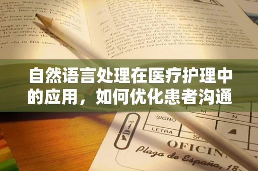 自然语言处理在医疗护理中的应用，如何优化患者沟通？