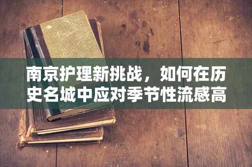 南京护理新挑战，如何在历史名城中应对季节性流感高峰？
