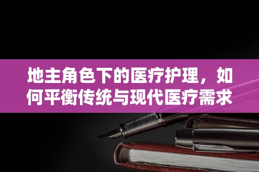 地主角色下的医疗护理，如何平衡传统与现代医疗需求？