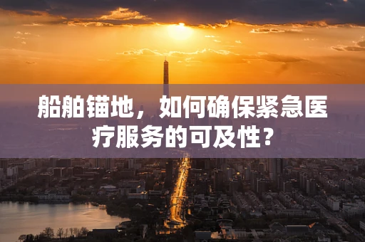 船舶锚地，如何确保紧急医疗服务的可及性？
