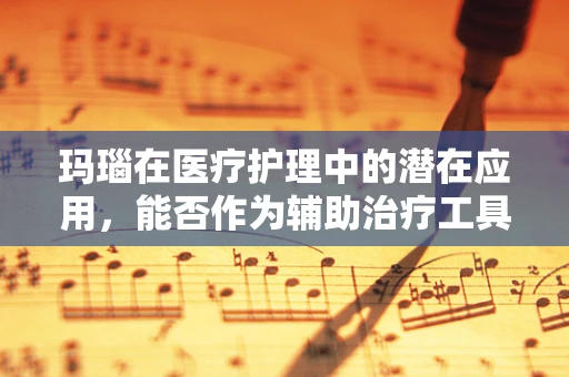 玛瑙在医疗护理中的潜在应用，能否作为辅助治疗工具？