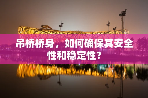 吊桥桥身，如何确保其安全性和稳定性？