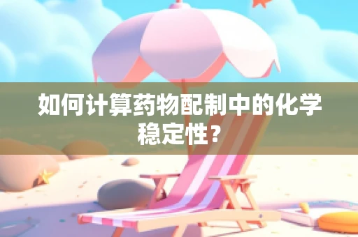 如何计算药物配制中的化学稳定性？