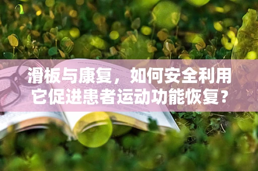 滑板与康复，如何安全利用它促进患者运动功能恢复？