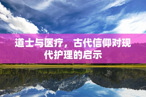 道士与医疗，古代信仰对现代护理的启示