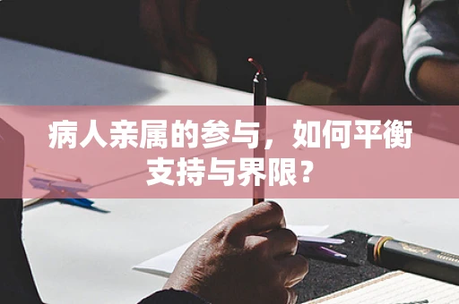 病人亲属的参与，如何平衡支持与界限？