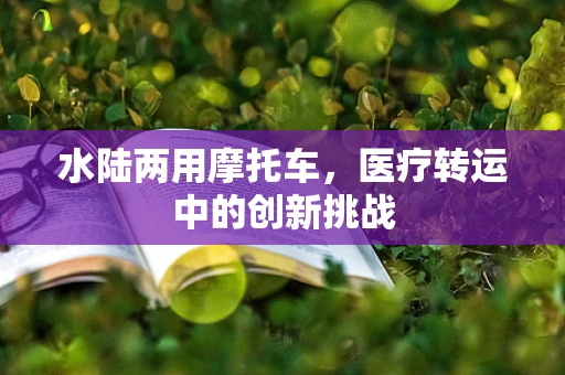水陆两用摩托车，医疗转运中的创新挑战