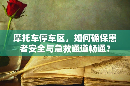 摩托车停车区，如何确保患者安全与急救通道畅通？
