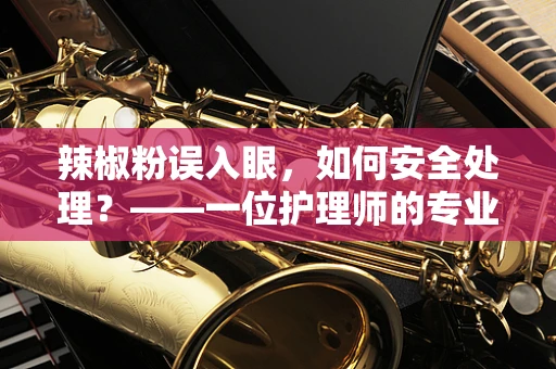 辣椒粉误入眼，如何安全处理？——一位护理师的专业解答
