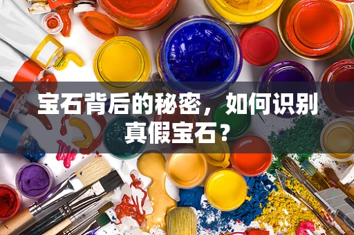 宝石背后的秘密，如何识别真假宝石？