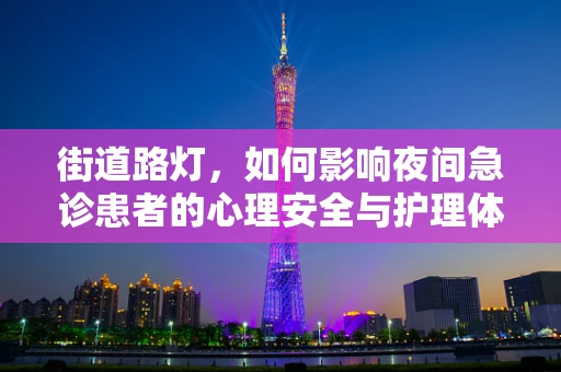 街道路灯，如何影响夜间急诊患者的心理安全与护理体验？