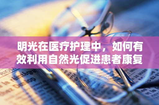 明光在医疗护理中，如何有效利用自然光促进患者康复？