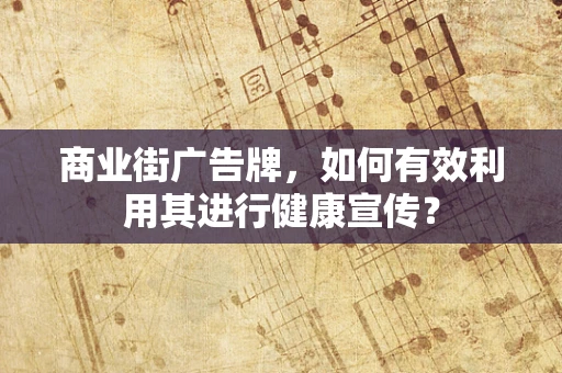 商业街广告牌，如何有效利用其进行健康宣传？
