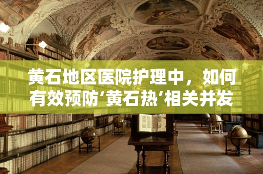 黄石地区医院护理中，如何有效预防‘黄石热’相关并发症？