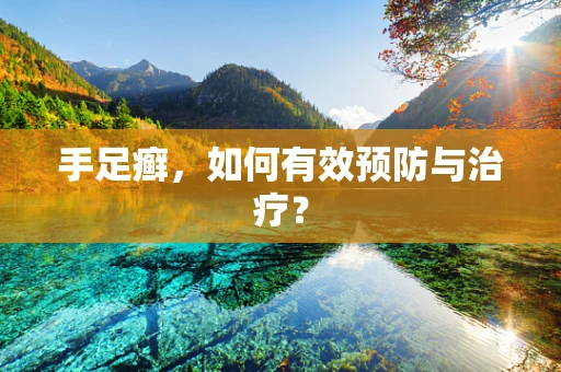 手足癣，如何有效预防与治疗？