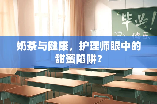 奶茶与健康，护理师眼中的甜蜜陷阱？