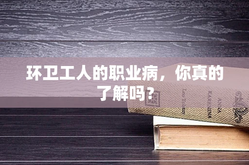 环卫工人的职业病，你真的了解吗？
