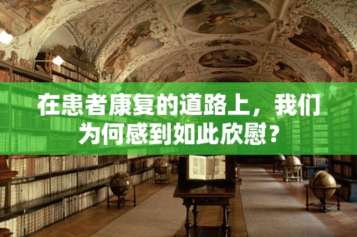 在患者康复的道路上，我们为何感到如此欣慰？