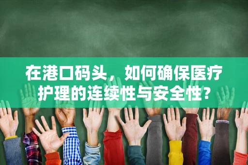 在港口码头，如何确保医疗护理的连续性与安全性？