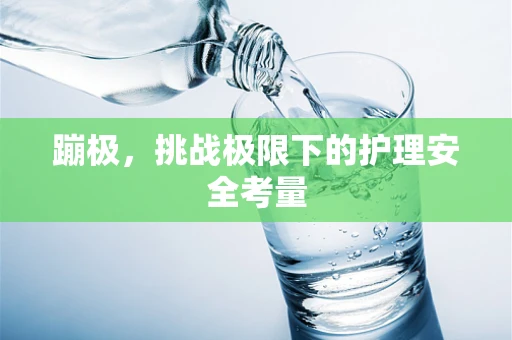 蹦极，挑战极限下的护理安全考量