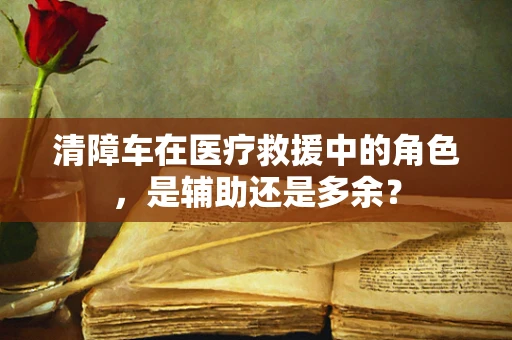 清障车在医疗救援中的角色，是辅助还是多余？