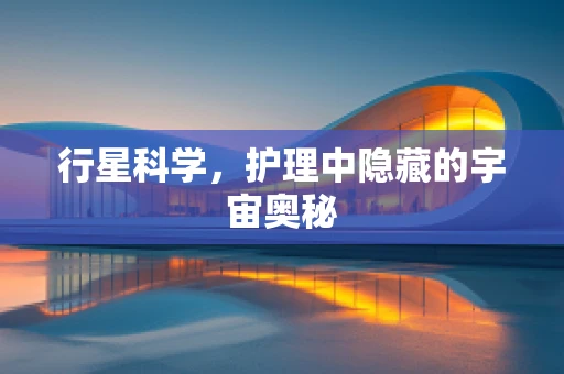 行星科学，护理中隐藏的宇宙奥秘