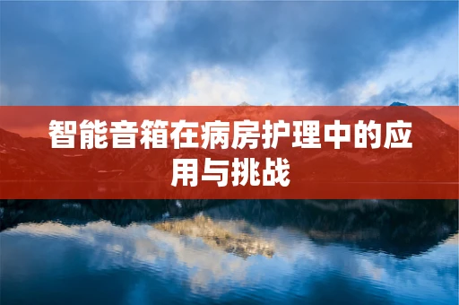 智能音箱在病房护理中的应用与挑战