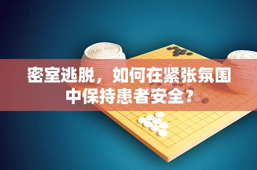 密室逃脱，如何在紧张氛围中保持患者安全？