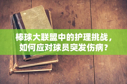 棒球大联盟中的护理挑战，如何应对球员突发伤病？