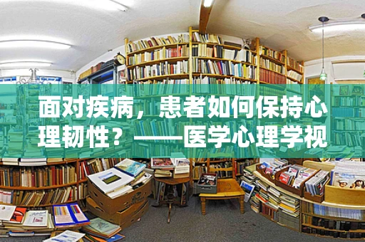 面对疾病，患者如何保持心理韧性？——医学心理学视角下的心理调适策略