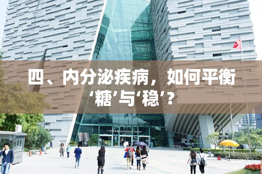 四、内分泌疾病，如何平衡‘糖’与‘稳’？