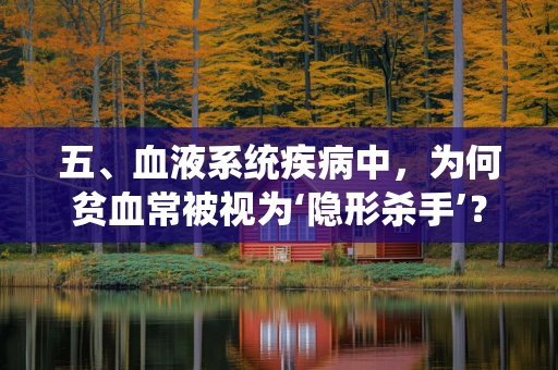 五、血液系统疾病中，为何贫血常被视为‘隐形杀手’？
