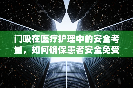 门吸在医疗护理中的安全考量，如何确保患者安全免受意外伤害？
