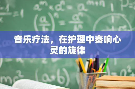 音乐疗法，在护理中奏响心灵的旋律